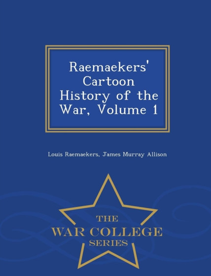 Raemaekers' Cartoon History of the War, Volume 1 - War College Series by Louis Raemaekers - Paperback