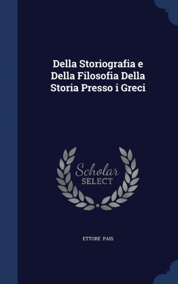 Della Storiografia e Della Filosofia Della Storia Presso i Greci by Ettore Pais - Hardback