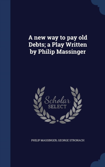 A new way to pay old Debts; a Play Written by Philip Massinger by Philip Massinger - Hardback