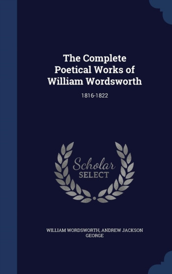 The Complete Poetical Works of William Wordsworth : 1816-1822 by William Wordsworth - Hardback