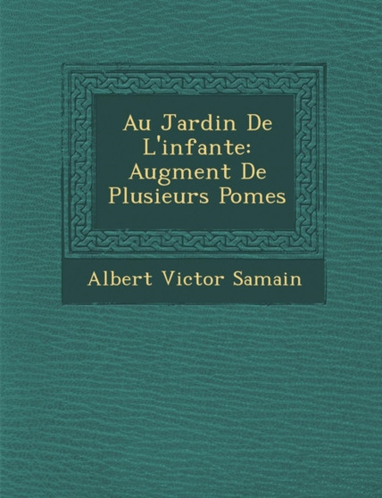 Au Jardin De L'infante : Augment� De Plusieurs Po�mes by Albert Victor Samain - Paperback