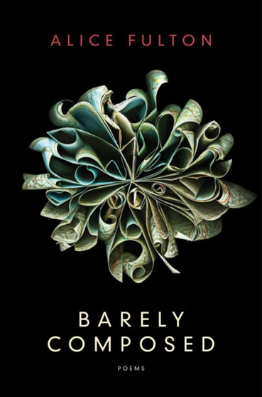 Barely Composed - Poems by Alice Fulton - Hardback