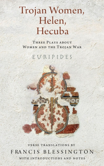 Trojan Women, Helen, Hecuba : Three Plays about Women and the Trojan War by Euripides - Paperback