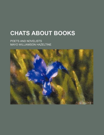 Chats about Books; Poets and Novelists by Mayo W Hazeltine - Paperback