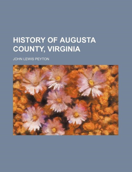 History of Augusta County, Virginia by John Lewis Peyton - Paperback