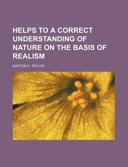 Helps to a Correct Understanding of Nature on the Basis of Realism by Barton S Taylor - Paperback
