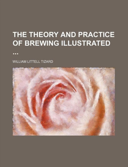 The Theory and Practice of Brewing Illustrated by William Littell Tizard - Paperback