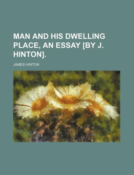Man and His Dwelling Place, an Essay [By J. Hinton]. by Professor Emeritus Department of History James Hinton - Paperback