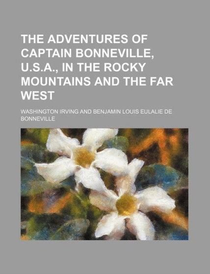 The Adventures of Captain Bonneville, U.S.A., in the Rocky Mountains and the Far West by Washington Irving - Paperback The Adventures of Captain Bonneville, U.S.A., in the Rocky Mountains and the Far West by Washington Irving - Paperback