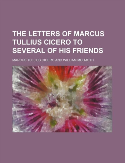 The Letters of Marcus Tullius Cicero to Several of His Friends (Volume 1) by Marcus Tullius Cicero - Paperback