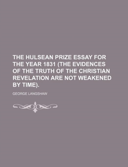 The Hulsean Prize Essay for the Year 1831 (the Evidences of the Truth of the Christian Revelation Are Not Weakened by Time). by George Langshaw - Paperback