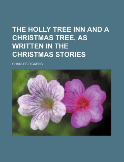 The Holly Tree Inn and a Christmas Tree, as Written in the Christmas Stories by Charles Dickens - Paperback