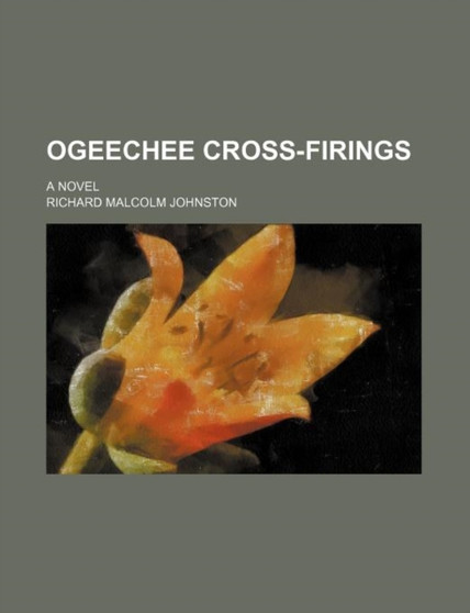 Ogeechee Cross-Firings; A Novel by Richard Malcolm Johnston - Paperback