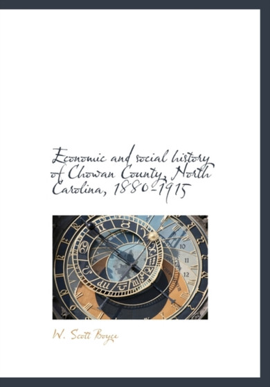 Economic and Social History of Chowan County, North Carolina, 1880-1915 by Warren Scott Boyce - Hardback