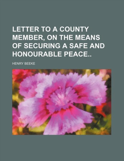 Letter to a County Member, on the Means of Securing a Safe and Honourable Peace by Henry Beeke - Paperback