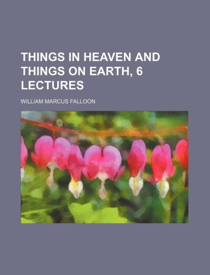 Things in Heaven and Things on Earth, 6 Lectures by William Marcus Falloon - Paperback