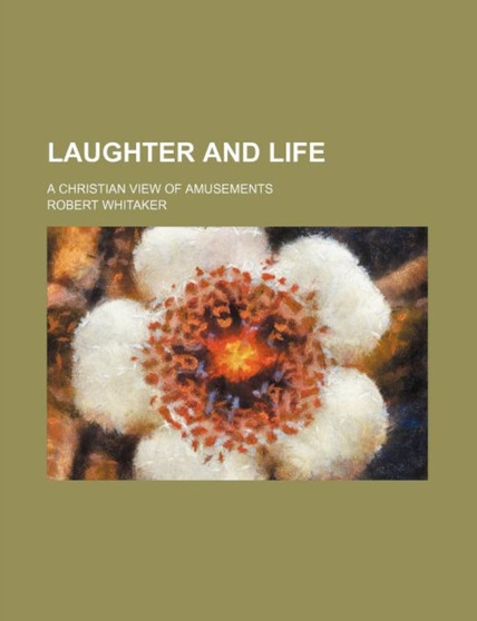 Laughter and Life; A Christian View of Amusements by Robert Whitaker - Paperback
