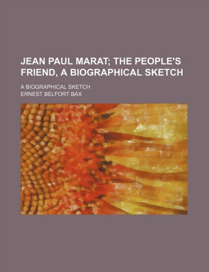 Jean Paul Marat; The People's Friend, a Biographical Sketch. a Biographical Sketch by Ernest Belfort Bax - Paperback