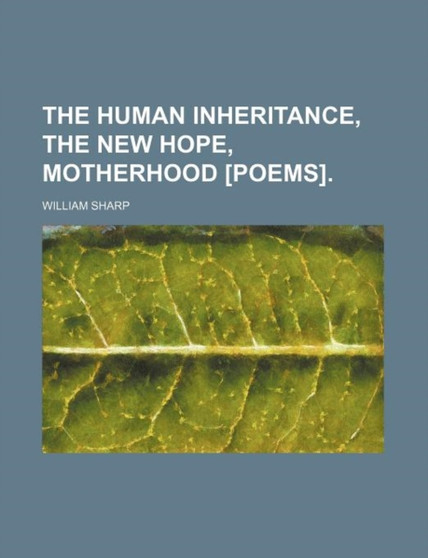 The Human Inheritance, the New Hope, Motherhood [Poems]. by William Sharp - Paperback