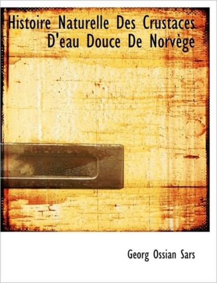 Histoire Naturelle Des Crustac?'s D'Eau Douce de Norv GE by Georg Ossian Sars - Paperback