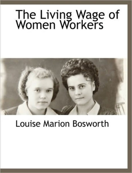 The Living Wage of Women Workers by Louise Marion Bosworth - Paperback