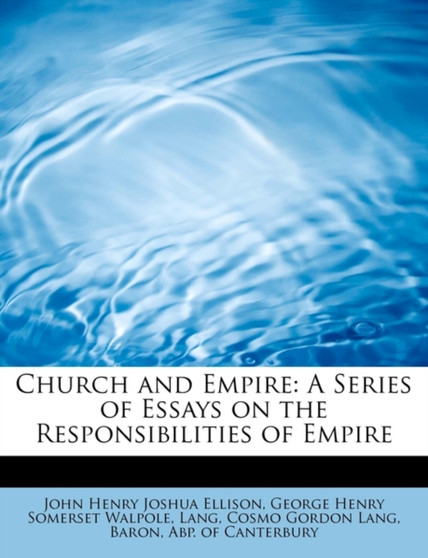 Church and Empire : A Series of Essays on the Responsibilities of Empire by John Henry Joshua Ellison - Paperback