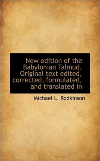 New Edition of the Babylonian Talmud. Original Text Edited, Corrected, Formulated, and Translated in by Michael L Rodkinson - Paperback