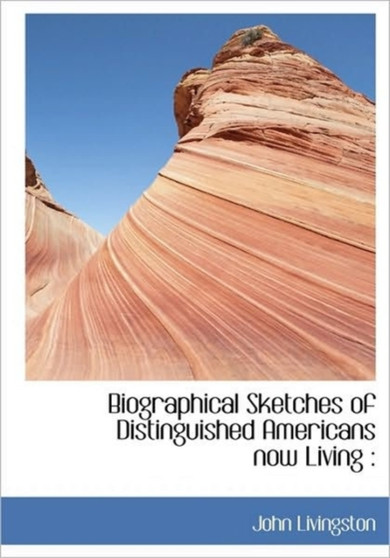 Biographical Sketches of Distinguished Americans Now Living by John Livingston - Hardback