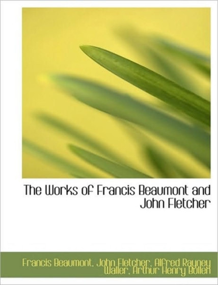 The Works of Francis Beaumont and John Fletcher by Francis Beaumont - Hardback