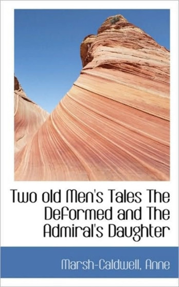 Two Old Men's Tales the Deformed and the Admiral's Daughter by Anne Marsh-Caldwell - Paperback