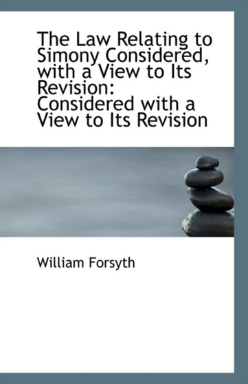 The Law Relating to Simony Considered, with a View to Its Revision : Considered with a View to Its Re by William Forsyth - Paperback