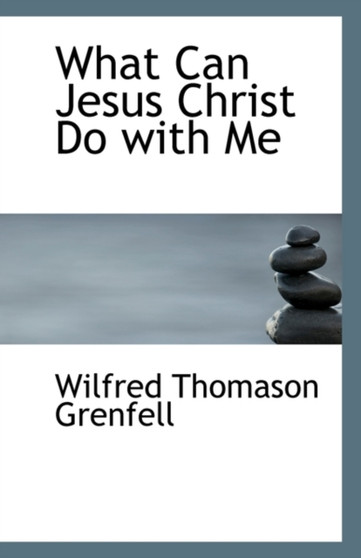 What Can Jesus Christ Do with Me by Wilfred Thomason Sir Grenfell - Paperback