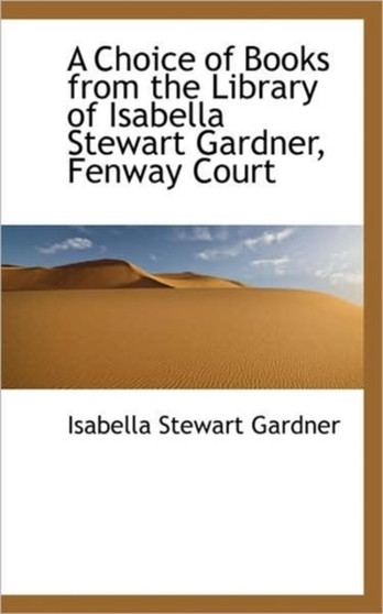 A Choice of Books from the Library of Isabella Stewart Gardner, Fenway Court by Isabella Stewart Gardner - Paperback