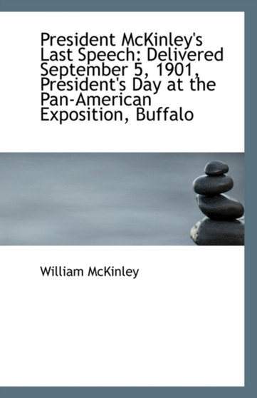President McKinley's Last Speech : Delivered September 5, 1901, President's Day at the Pan-American E by William McKinley - Paperback