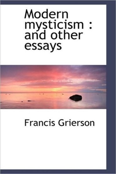 Modern Mysticism : And Other Essays by Francis Grierson - Hardback