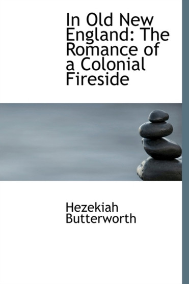 In Old New England : The Romance of a Colonial Fireside by Hezekiah Butterworth - Hardback