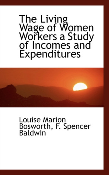 The Living Wage of Women Workers a Study of Incomes and Expenditures by Louise Marion Bosworth - Paperback