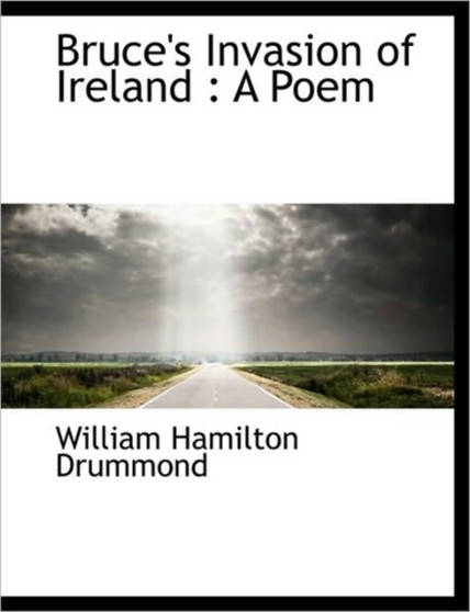 Bruce's Invasion of Ireland : A Poem by William Hamilton Drummond - Paperback