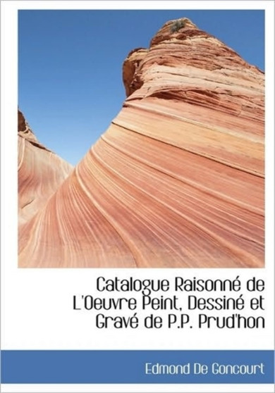 Catalogue Raisonn de L'Oeuvre Peint, Dessin Et Grav de P.P. Prud'hon by Edmond De Goncourt - Paperback
