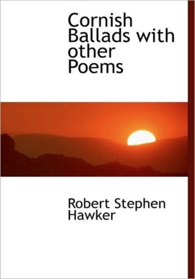Cornish Ballads with Other Poems by Robert Stephen Hawker - Hardback