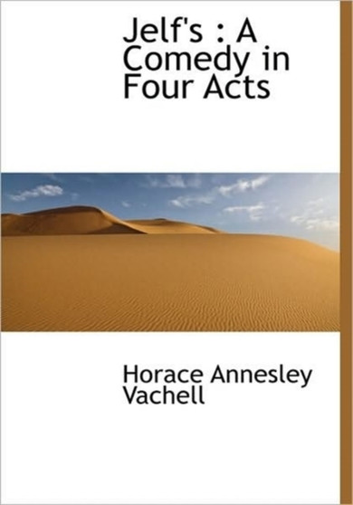 Jelf's : A Comedy in Four Acts by Horace Annesley Vachell - Hardback