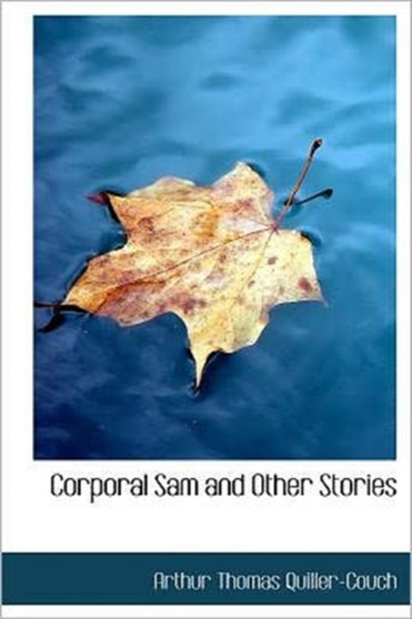 Corporal Sam and Other Stories by Sir Arthur Quiller-Couch - Hardback