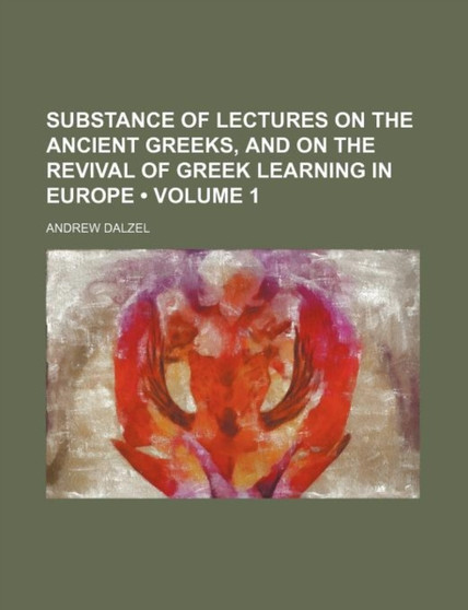 Substance of Lectures on the Ancient Greeks, and on the Revival of Greek Learning in Europe (Volume 1) by Andrew Dalzel - Paperback