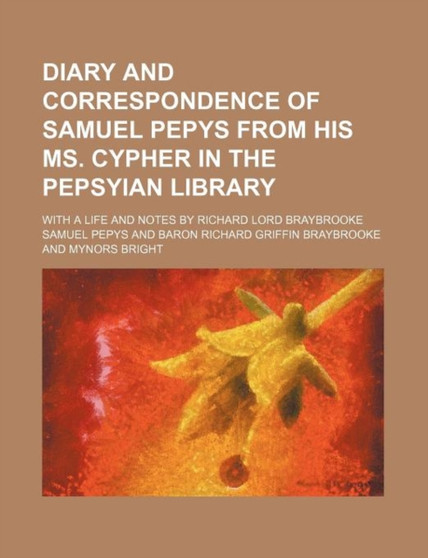 Diary and Correspondence of Samuel Pepys from His Ms. Cypher in the Pepsyian Library (Volume 5); With a Life and Notes by Richard Lord Braybrooke by Samuel Pepys - Paperback
