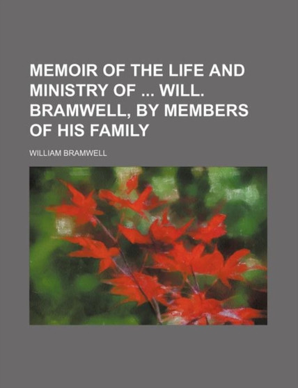 Memoir of the Life and Ministry of Will. Bramwell, by Members of His Family by William Bramwell - Paperback