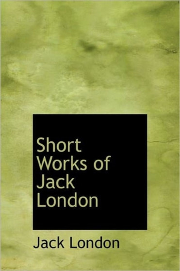Short Works of Jack London by Jack London - Hardback
