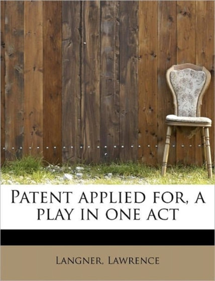 Patent Applied For, a Play in One Act by Langner Lawrence - Paperback
