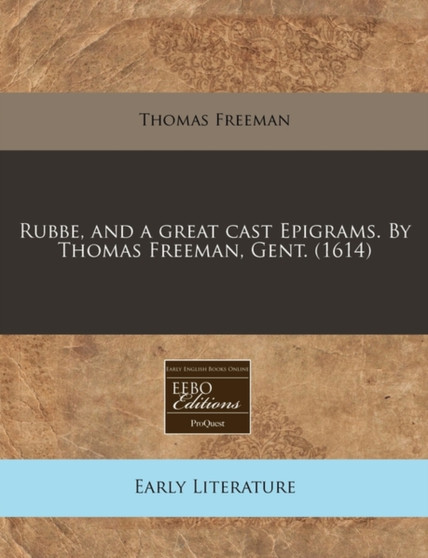 Rubbe, and a Great Cast Epigrams. by Thomas Freeman, Gent. (1614) by Thomas Freeman - Paperback