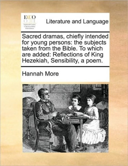 Sacred dramas, chiefly intended for young persons : the subjects taken from the Bible. To which are added: Reflections of King Hezekiah, Sensibility, a poem. by Hannah More - Paperback
