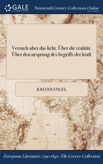 Versuch Uber Das Licht. Uber Die Realitat. Uber Den Ursprung Des Begriffs Der Kraft by Johann Engel - Hardback